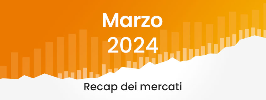 Market Recap marzo 2024 – Cosa è successo sui mercati?